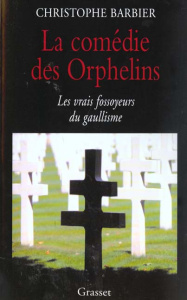 La comédie des orphelins. Les vrais fossoyeurs du gaullisme - Barbier Christophe