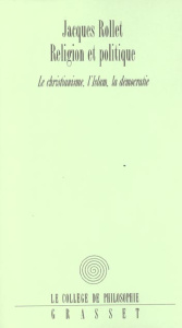 Religion et politique. Le Christianisme, l'Islam, la démocratie - Rollet Jacques