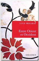 ENTRE ORIENT ET OCCIDENT. De la singularité à la communauté - Irigaray Luce