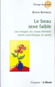 LE BEAU SEXE FAIBLE. Les images du corps féminin entre cosmétique et santé - Remaury Bruno