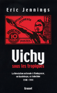 Vichy sous les tropiques. La Révolution nationale à Madagascar, en Guadeloupe, en Indochine 1940-194 - Jennings Eric Thomas