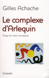 Le complexe d'Arlequin. Eloge de notre inconstance - Achache Gilles