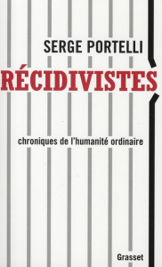 Récidivistes. Chroniques de l'humanité ordinaire - Portelli Serge