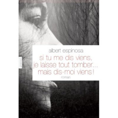 Si tu me dis viens, je laisse tout tomber... Mais dis-moi viens - Espinosa Albert ; Vasserot Christilla