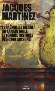 Espagnol de merde ou la véritable et longue histoire des cinq saisons - Martinez Jacques