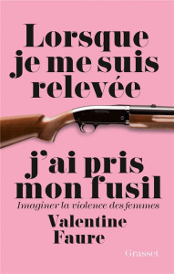Lorsque je me suis relevée j'ai pris mon fusil - Faure Valentine