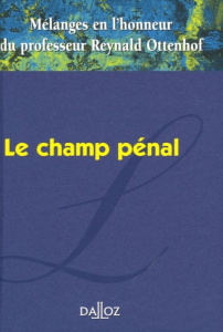Le champ pénal. Mélanges en l'honneur du professeur Reynald Ottenhof - Delmas-Marty Mireille ; Giudicelli-Delage Genevièv