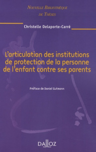 L'articulation des institutions de protection de la personne de l'enfant contre ses parents - Delaporte-Carré Christelle ; Gutmann Daniel