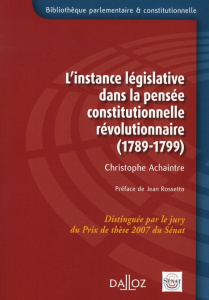 L'instance législative dans la pensée constitutionnelle révolutionnaire. (1789-1799) - Achaintre Christophe ; Rossetto Jean
