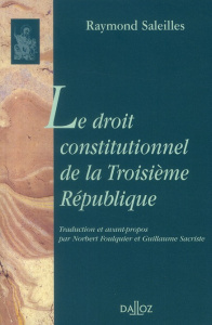 Le droit constitutionnel de la Troisième République - Saleilles Raymond ; Foulquier Nicolas ; Sacriste G