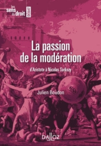 La passion de la modération. D'Aristote à Nicolas Sarkozy - Boudon Julien