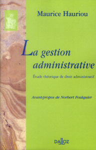 La gestion administrative. Etude théorique de droit administratif - Hauriou Maurice ; Foulquier Norbert