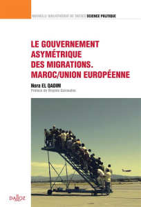 Le gouvernement asymétrique des migrations. Maroc/Union européenne - El Qadim Nora ; Guiraudon Virginie