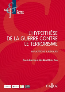 L'hypothèse de la guerre contre le terrorisme. Implications juridiques - Alix Julie ; Cahn Olivier