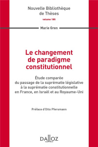 Le changement de paradigme constitutionnel. Etude comparée du passage de la suprématie législative à - Gren Marie ; Pfersmann Otto