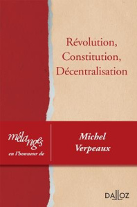 Révolution, Constitution, Décentralisation. Mélanges en l'honneur de Michel Verpeaux - Roblot-Troizier Agnès ; Barrière Louis-Augustin ;