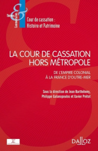 La Cour de cassation hors métropole. De l'empire colonial à la France d'Outre-mer - Barthélemy Jean ; Galanopoulos Philippe ; Prétot X