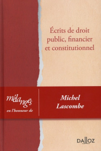Ecrits de droit public, financier et constitutionnel. Mélanges en l'honneur de Michel Lascombe - Vandendriessche Xavier ; Dussart Vincent ; Cliquen