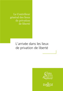 L'arrivée dans les lieux de privation de liberté. Le Contrôleur général des lieux de privation de li - Simonnot Dominique