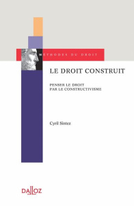 Le droit construit. Penser le droit par le constructivisme - Sintez Cyril