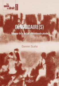 Génocidaire(s). Au coeur de la justice internationale pénale - Scalia Damien