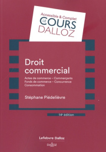 Droit commercial. Actes de commerce, Commerçants, Fonds de commerce, Concurrence, Consommation, Edit - Piédelièvre Stéphane