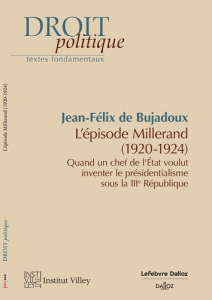 L'épisode Millerand (1920-1924). Quand un chef de l'Etat voulut inventer le présidentialisme sous la - Bujadoux Jean-Félix de