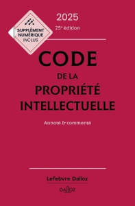 Code de la propriété intellectuelle. Annoté et commenté, Edition 2025 - Sirinelli Pierre ; Groffe-Charrier Julie ; Latreil