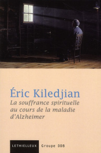 La souffrance spirituelle au cours de la maladie d'Alzheimer - Kiledjian Eric