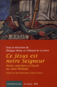 Ce Jésus est notre Seigneur. Petite catéchèse à l'école de Saint Phébade - Herbreteau Hubert ; Molac Philippe ; La Serre thib