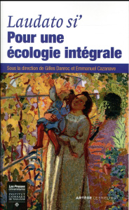 Laudato si' : pour une écologie intégrale - Danroc Gilles ; Cazanave Emmanuel
