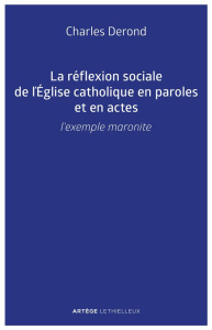 La réflexion sociale de l'Eglise catholique en paroles et en actes. L'exemple maronite - Derond Charles