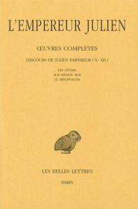 Oeuvres complètes. Tome 2, Partie 2, Discours de Julien Empereur (X-XII) - Les Césars, Sur Hélios-Ro - JULIEN (L'EMPEREUR)