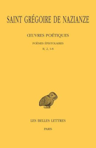 Oeuvres poétiques. Tome 2, Poèmes épistolaires, II, 2, 1-8, Edition bilingue français-grec ancien - GREGOIRE DE NAZIANZE