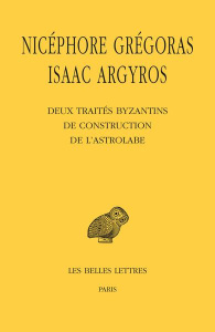 Deux traités byzantins de construction de l'astrolabe. Edition bilingue français-grec ancien - Grégoras Nicéphore ; Argyros Isaac ; Jarry Claude