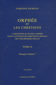Orphée et les chrétiens - Tome 2 : Pourquoi Orphée ? La réception du mythe d'Orphée dans la littérat - Jourdan Fabienne