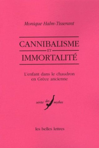 Cannibalisme et immortalité. L'enfant dans le chaudron en Grèce ancienne - Halm-Tisserant Monique
