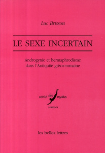 Le sexe incertain. Androgynie et hermaphrodisme dans l'Antiquité gréco-romaine, 2e édition revue et - Brisson Luc