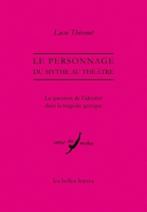 Le personnage, du mythe au théâtre. La question de l'identité dans la tragédie grecque - Thévenet Lucie