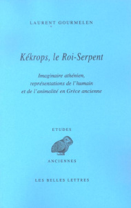 Kékrops, le Roi-Serpent. Imaginaire athénien, représentations de l'humain et de l'animalité en Grèce - Gourmelen Laurent