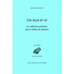 Une leçon de vie. Les réflexions générales dans le théâtre de Sophocle - Cuny Diane