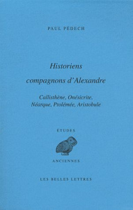 Historiens compagnons d'Alexandre. Callisthène, Onésicrite, Néarque, Ptolémée, Aristobule, 2e éditio - Pédech Paul