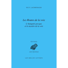 Les Routes de la voix. L'Antiquité grecque et le mystère de la voix - Lachenaud Guy