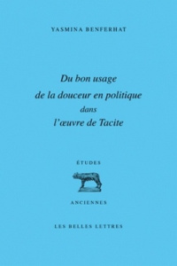 Du bon usage de la douceur en politique dans l'oeuvre de Tacite - Benferhat Yasmina