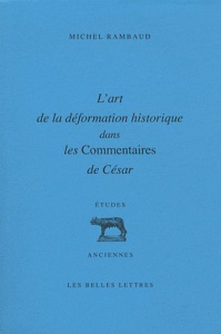 L'art de la déformation historique dans les Commentaires de César. 3e édition - Rambaud Michel