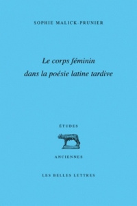 Le corps féminin dans la poésie latine tardive - Malick-Prunier Sophie