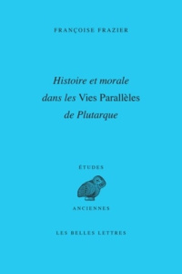 Histoire et morale dans les vies parallèles de Plutarque - Frazier Françoise ; Fartzoff Michel