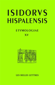 Etymologies. Livre XV, Les constructions et les terres, Edition bilingue français-latin - Séville Isidore de ; Guillaumin Jean-Yves ; Monat