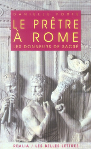 Le prêtre à Rome. Les donneurs de sacré, 2e édition revue et corrigée - Porte Danielle