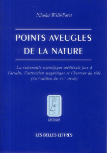 Points aveugles de la nature. La rationalité scientifique médiévale face à l'occulte, l'attraction m - Weill-Parot Nicolas